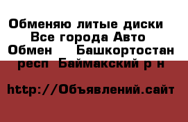 Обменяю литые диски  - Все города Авто » Обмен   . Башкортостан респ.,Баймакский р-н